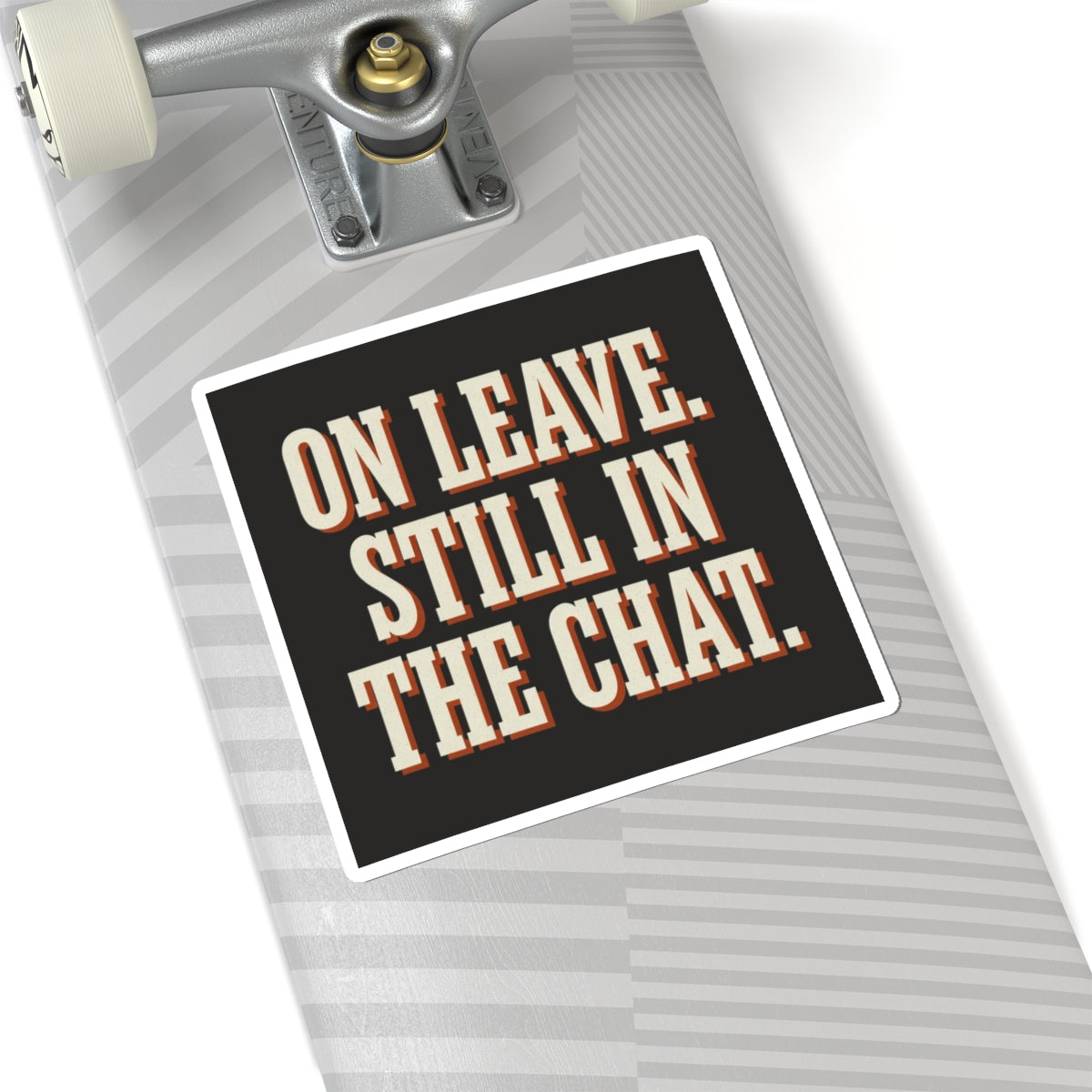 On Leave. Still In The Chat. Sticker