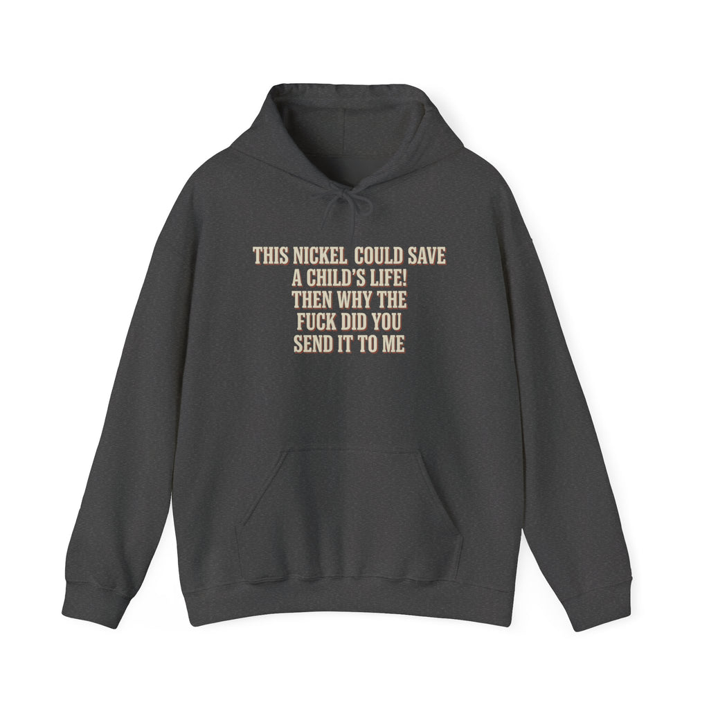 This Nickel Could Save A Child's Life! Then Why The Fuck Did You Send It To Me Hoodie