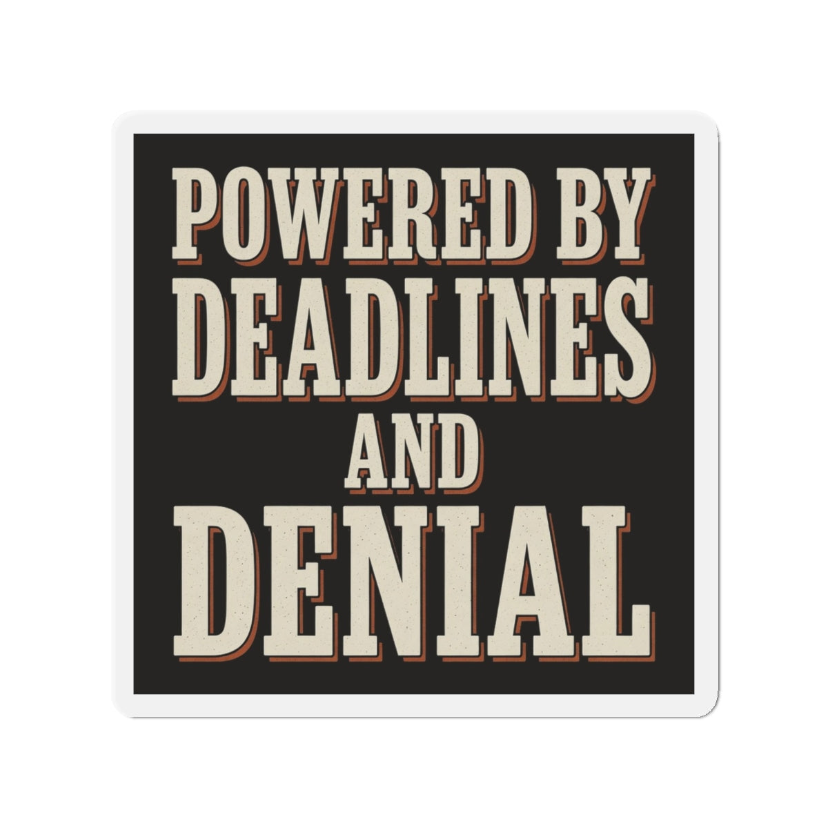 Powered By Deadlines And Denial Magnet
