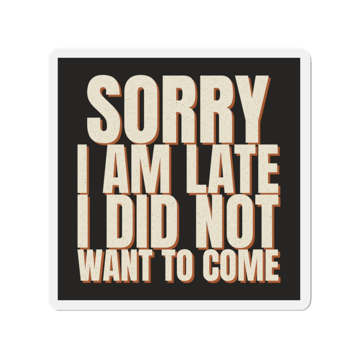 Sorry I Am Late I Did Not Want To Come Magnet