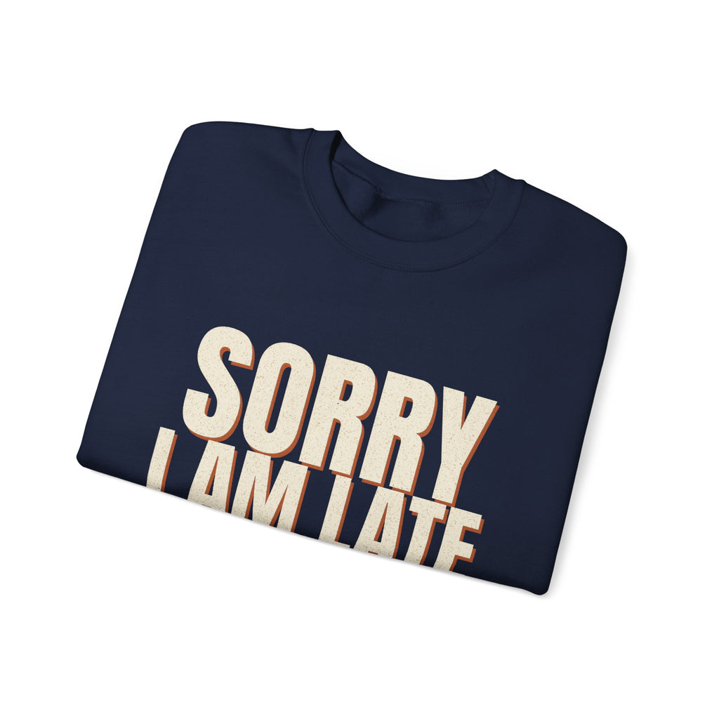 Sorry I Am Late I Did Not Want To Come Sweatshirt