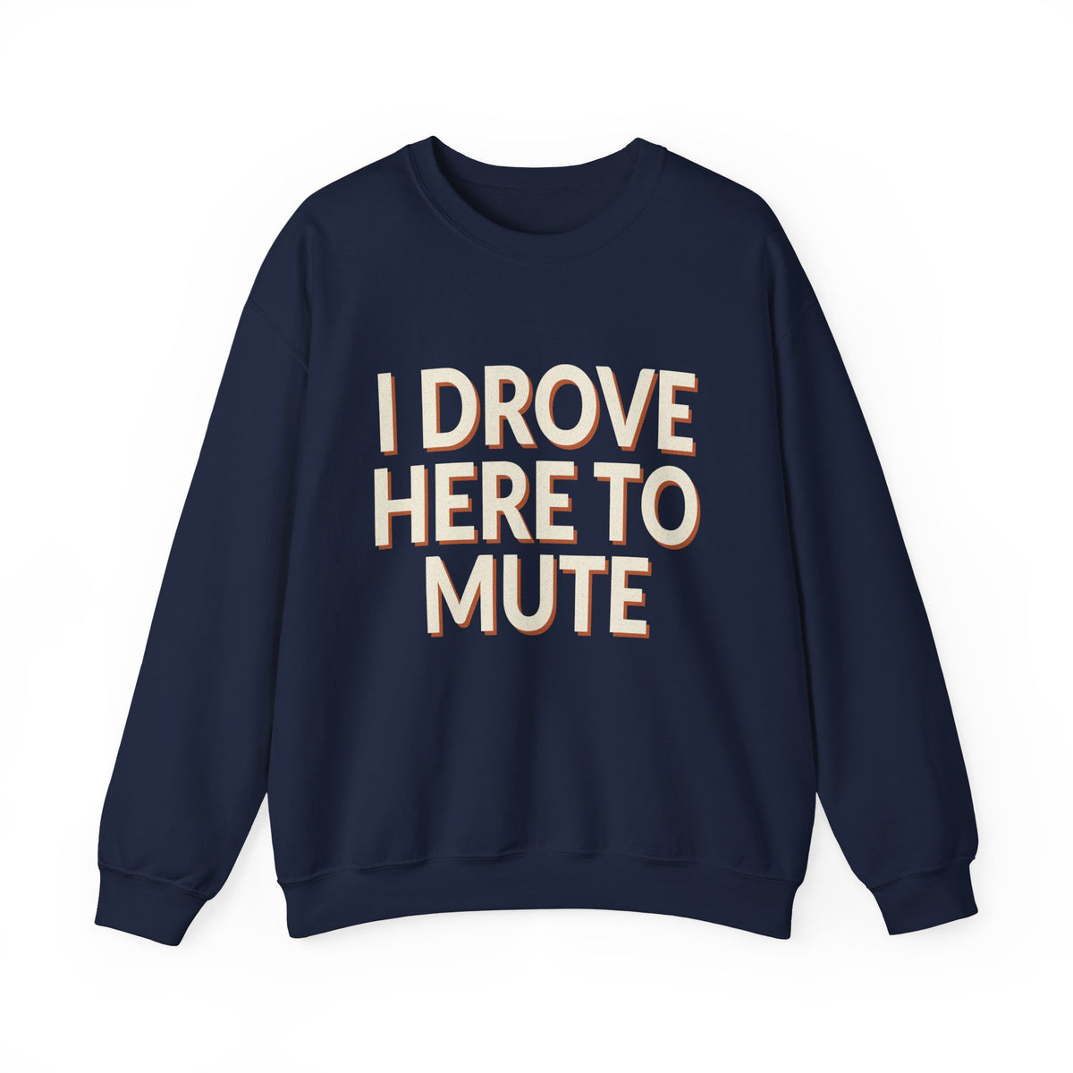 I Drove Here To Mute Sweatshirt