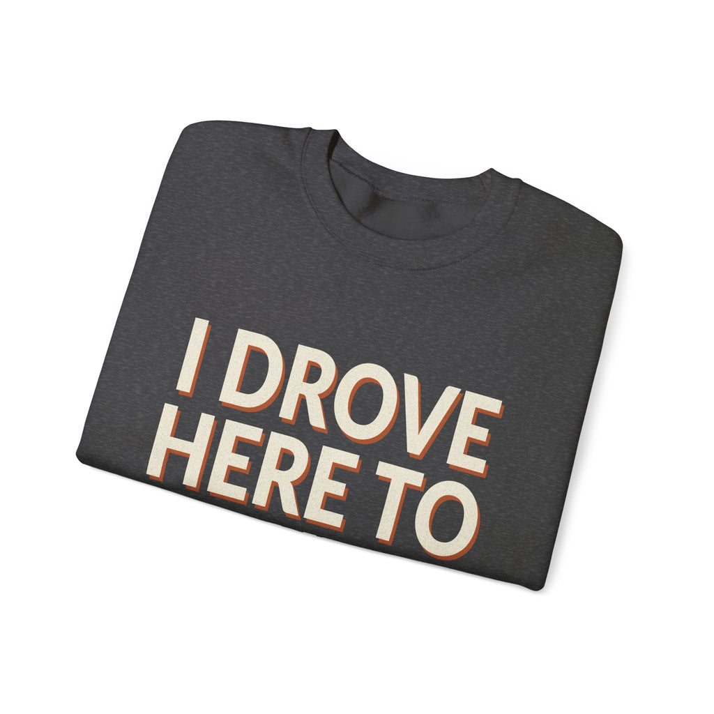 I Drove Here To Mute Sweatshirt