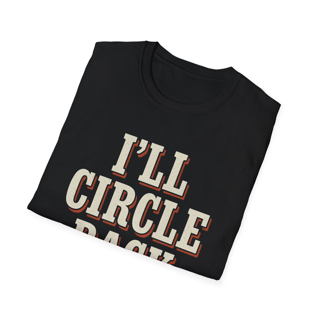 I'll Circle Back Never T-Shirt