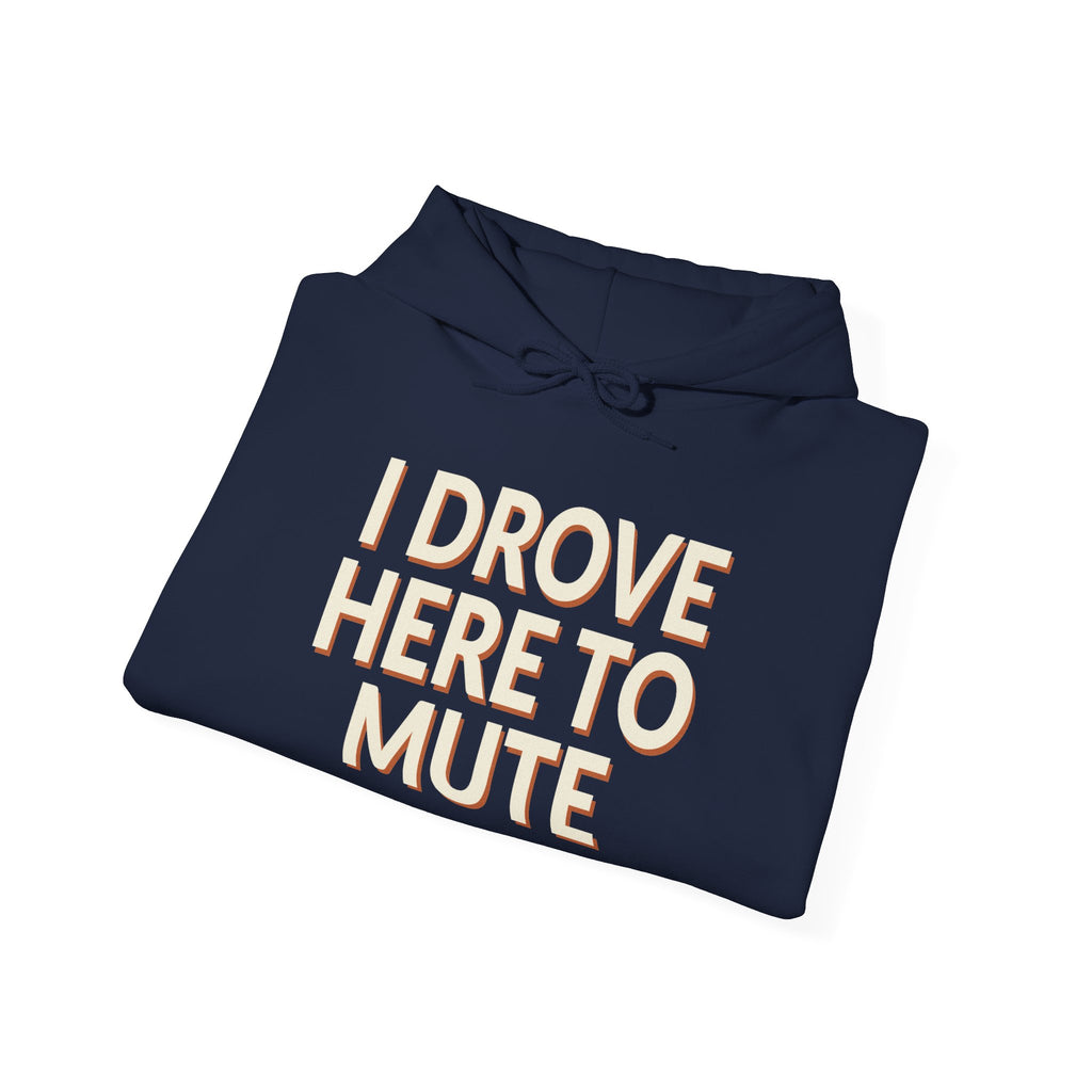 I Drove Here To Mute Hoodie