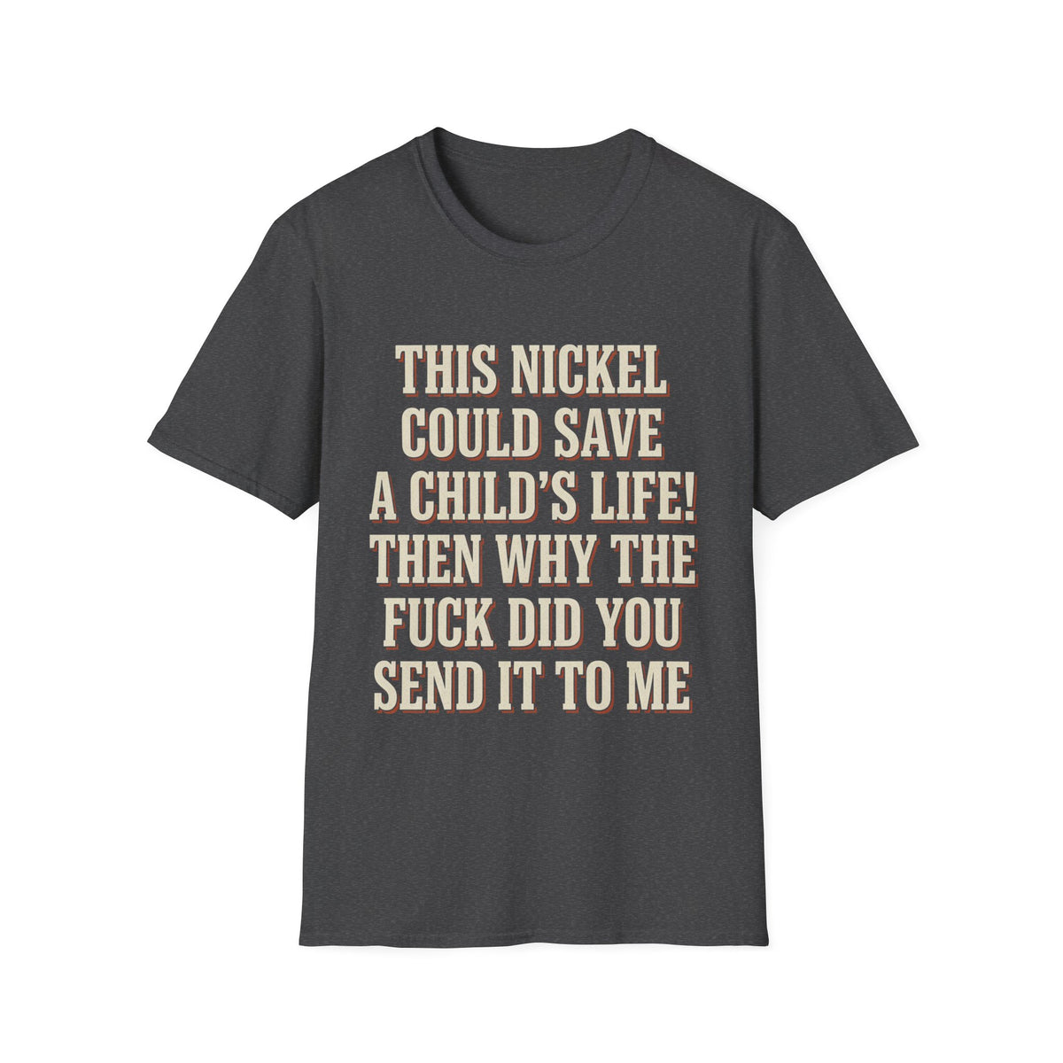 This Nickel Could Save A Child's Life! Then Why The Fuck Did You Send It To Me T-Shirt