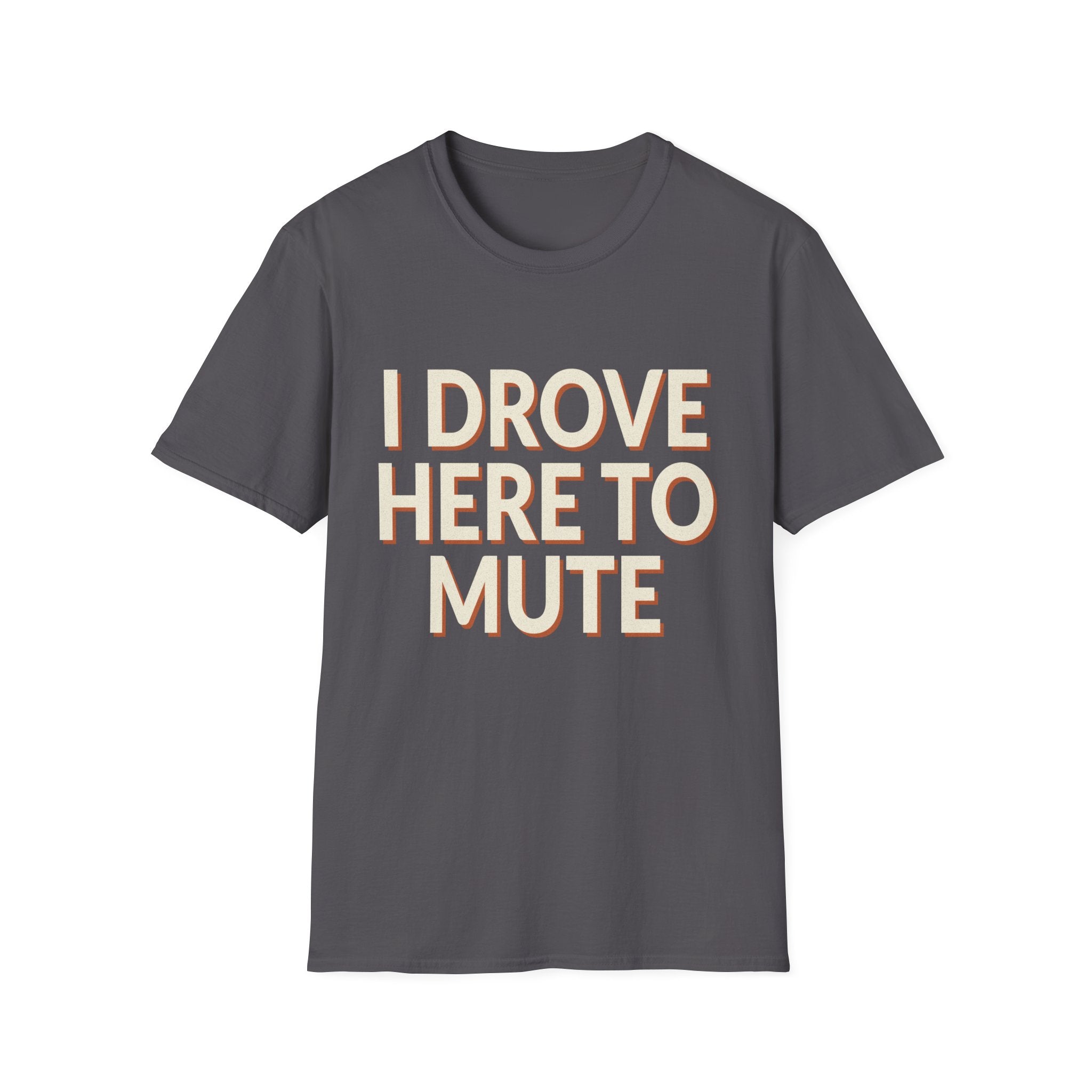 I Drove Here To Mute T-Shirt