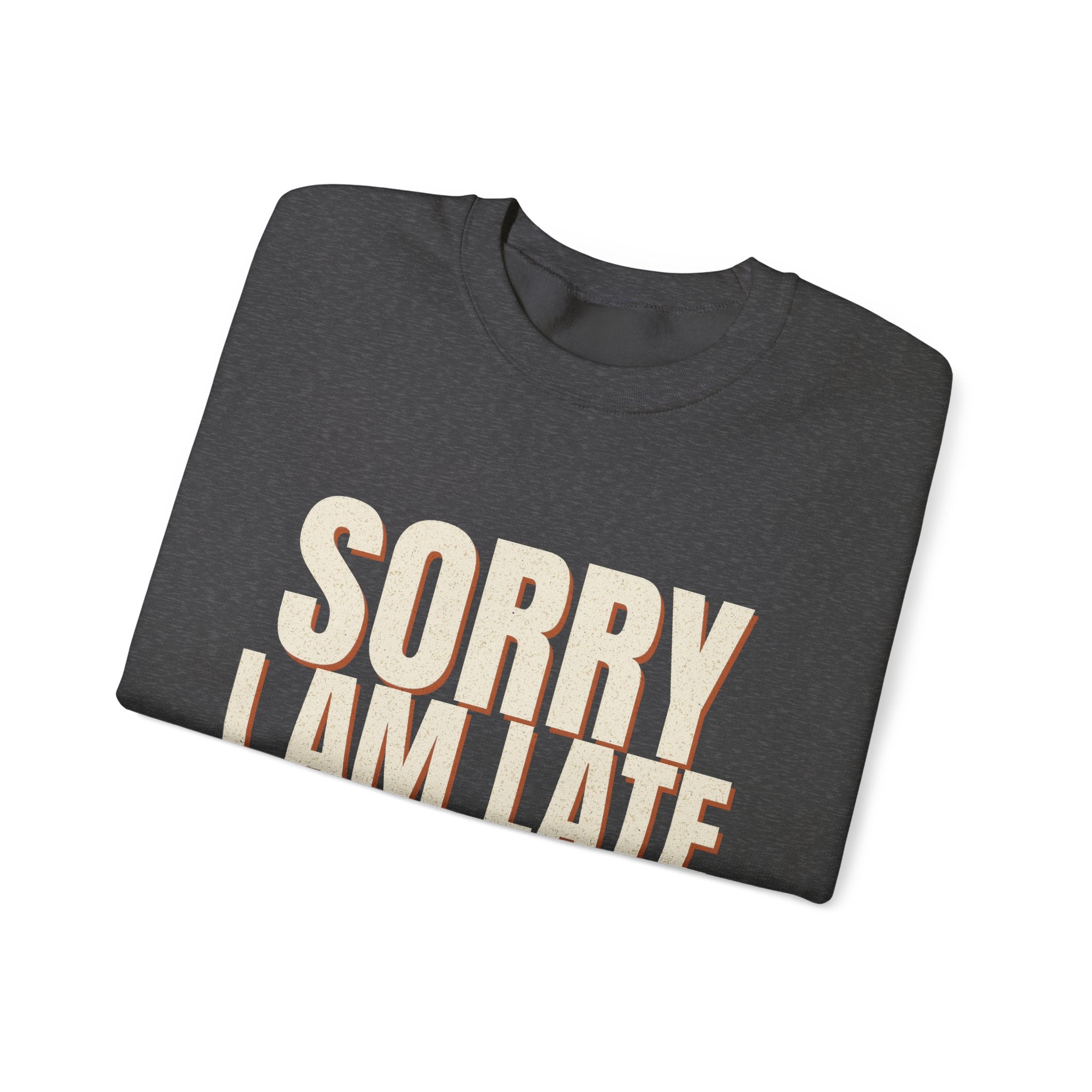 Sorry I Am Late I Did Not Want To Come Sweatshirt