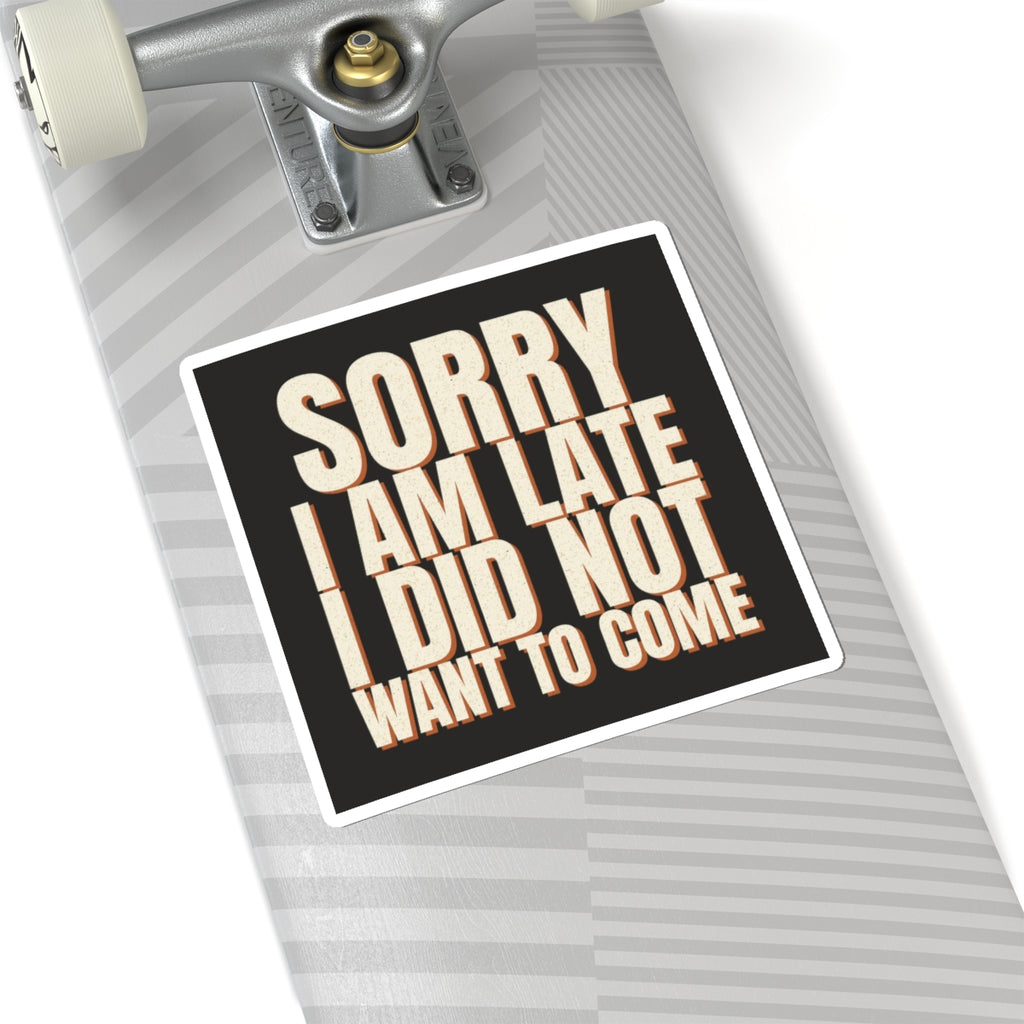 Sorry I Am Late I Did Not Want To Come Sticker