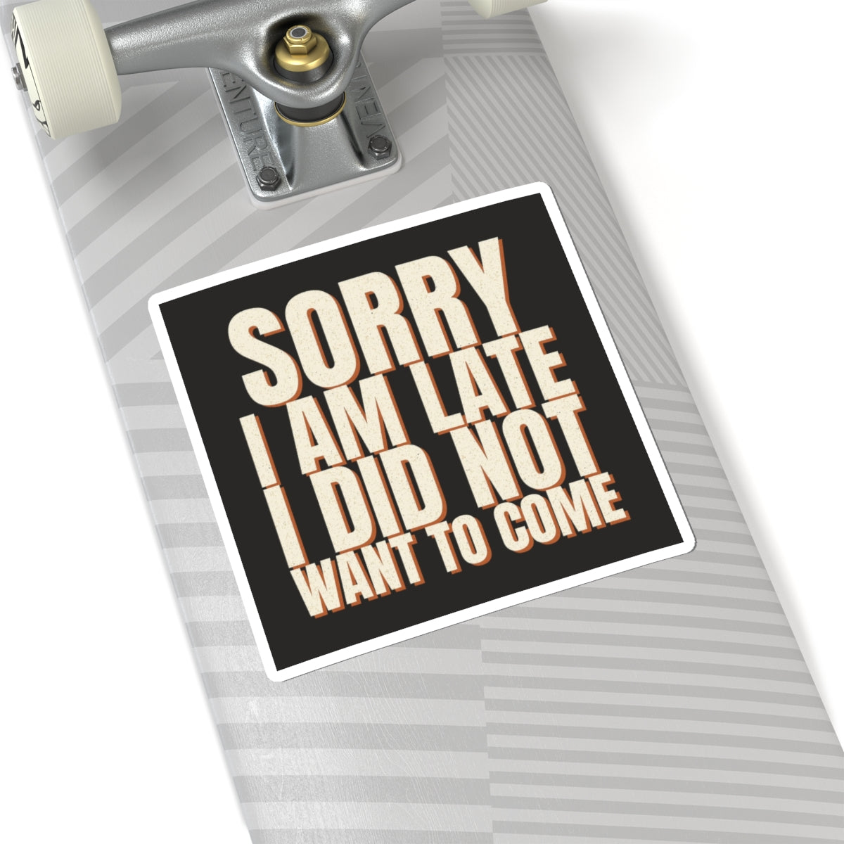 Sorry I Am Late I Did Not Want To Come Sticker