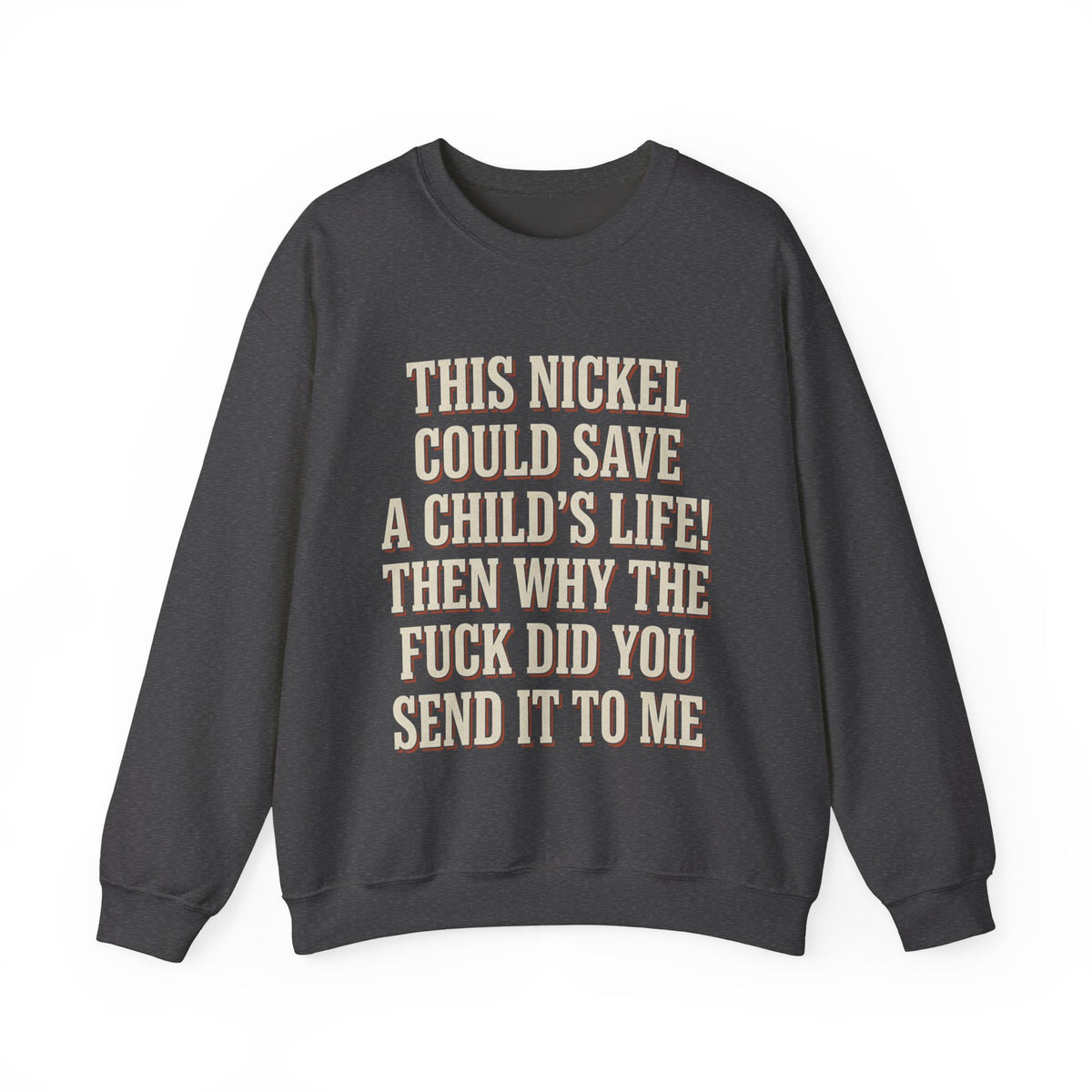 This Nickel Could Save A Child's Life! Then Why The Fuck Did You Send It To Me Sweatshirt