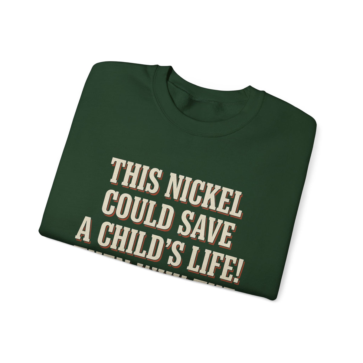 This Nickel Could Save A Child's Life! Then Why The Fuck Did You Send It To Me Sweatshirt