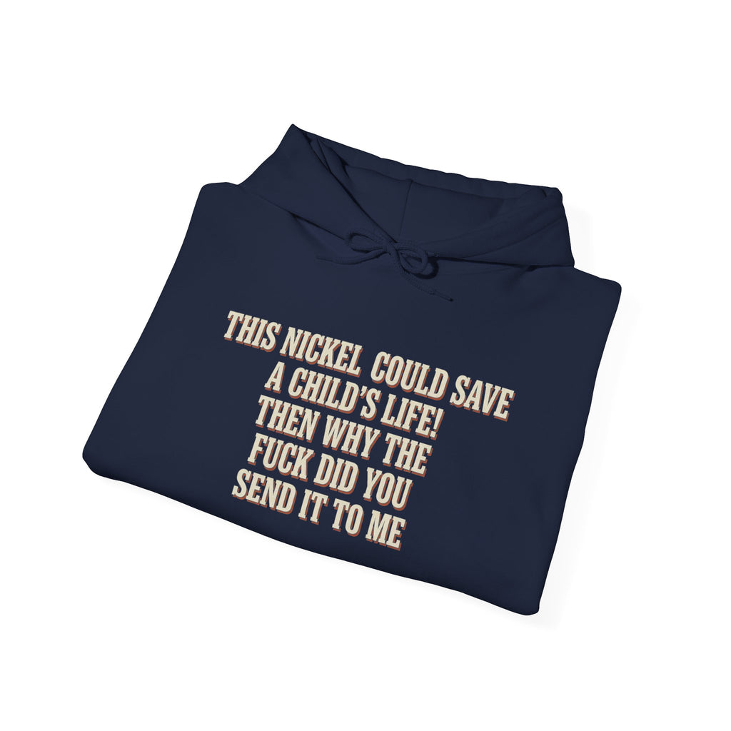 This Nickel Could Save A Child's Life! Then Why The Fuck Did You Send It To Me Hoodie