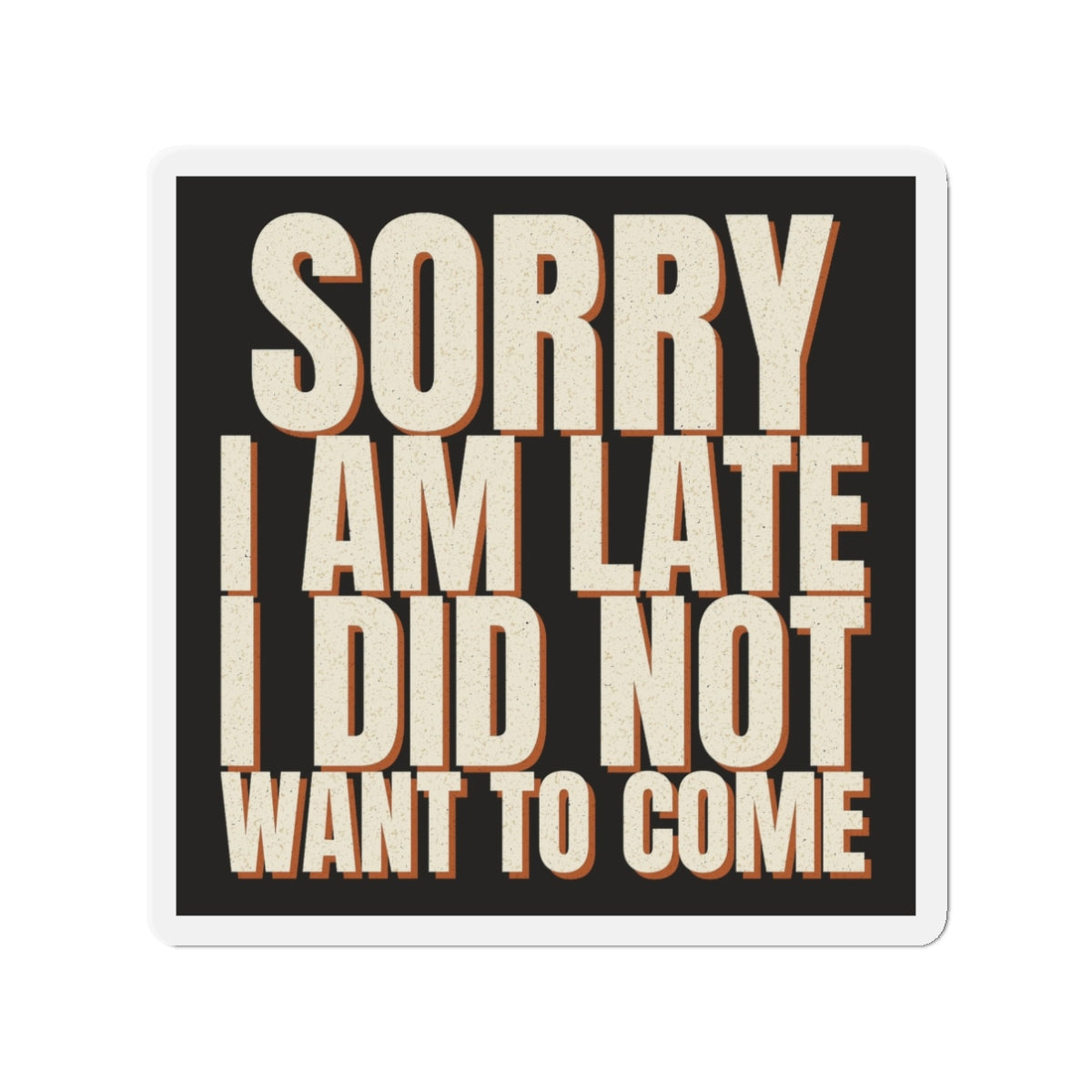 Sorry I Am Late I Did Not Want To Come Magnet
