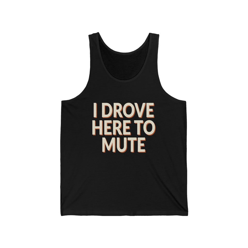 I Drove Here To Mute Tank Top