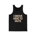 I Drove Here To Mute Tank Top