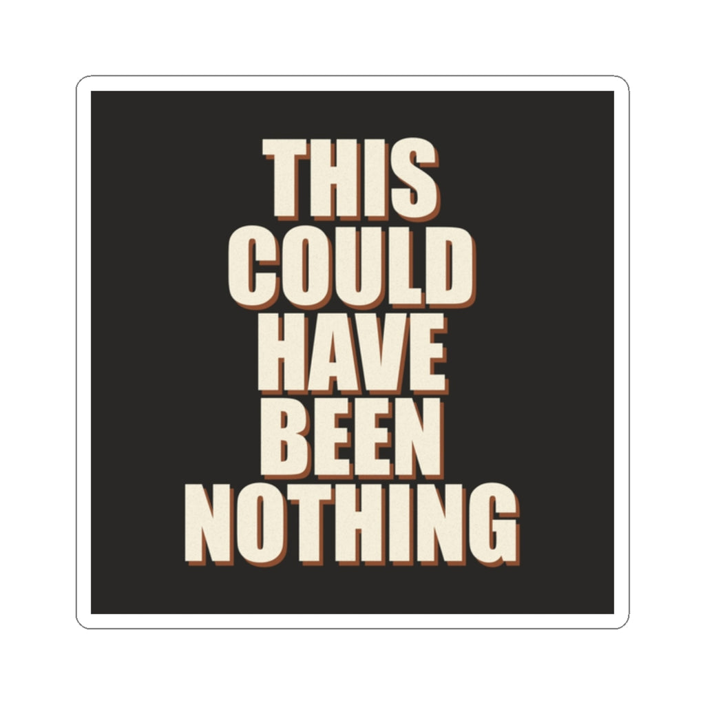 This Could Have Been Nothing Sticker