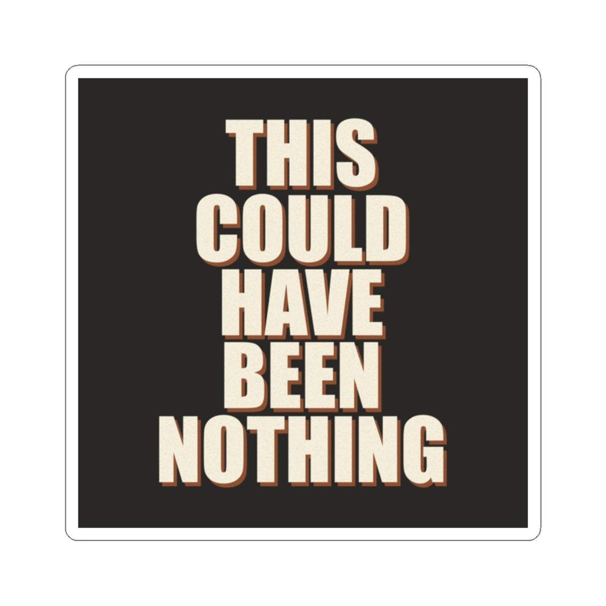 This Could Have Been Nothing Sticker