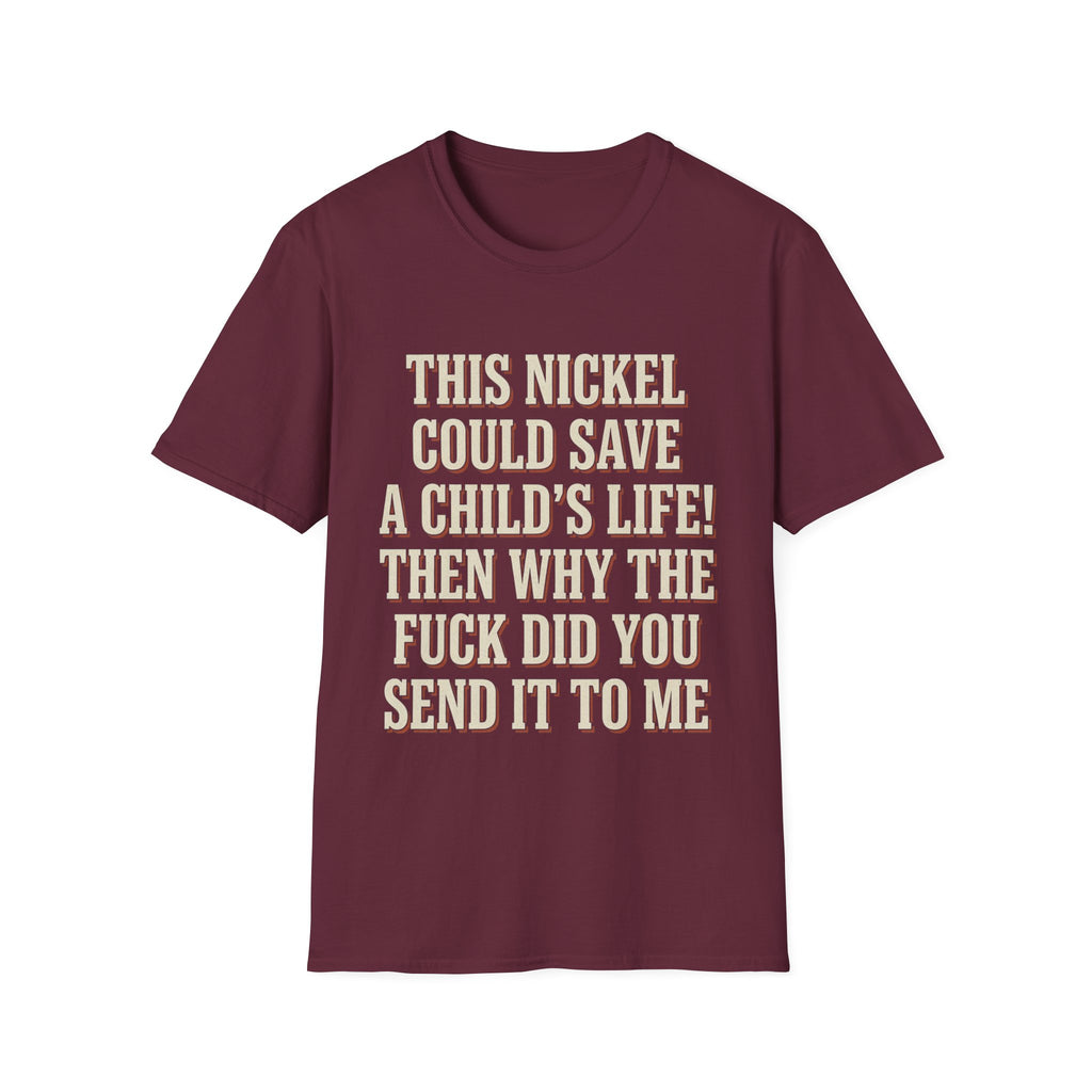 This Nickel Could Save A Child's Life! Then Why The Fuck Did You Send It To Me T-Shirt
