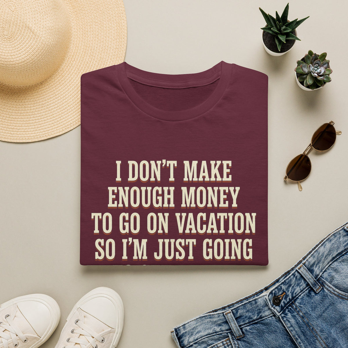 I Don't Make Enough Money To Go On Vacation So I'm Just Going To Get Drunk This Weekend Until I Don't Know Where I Am At T-Shirt