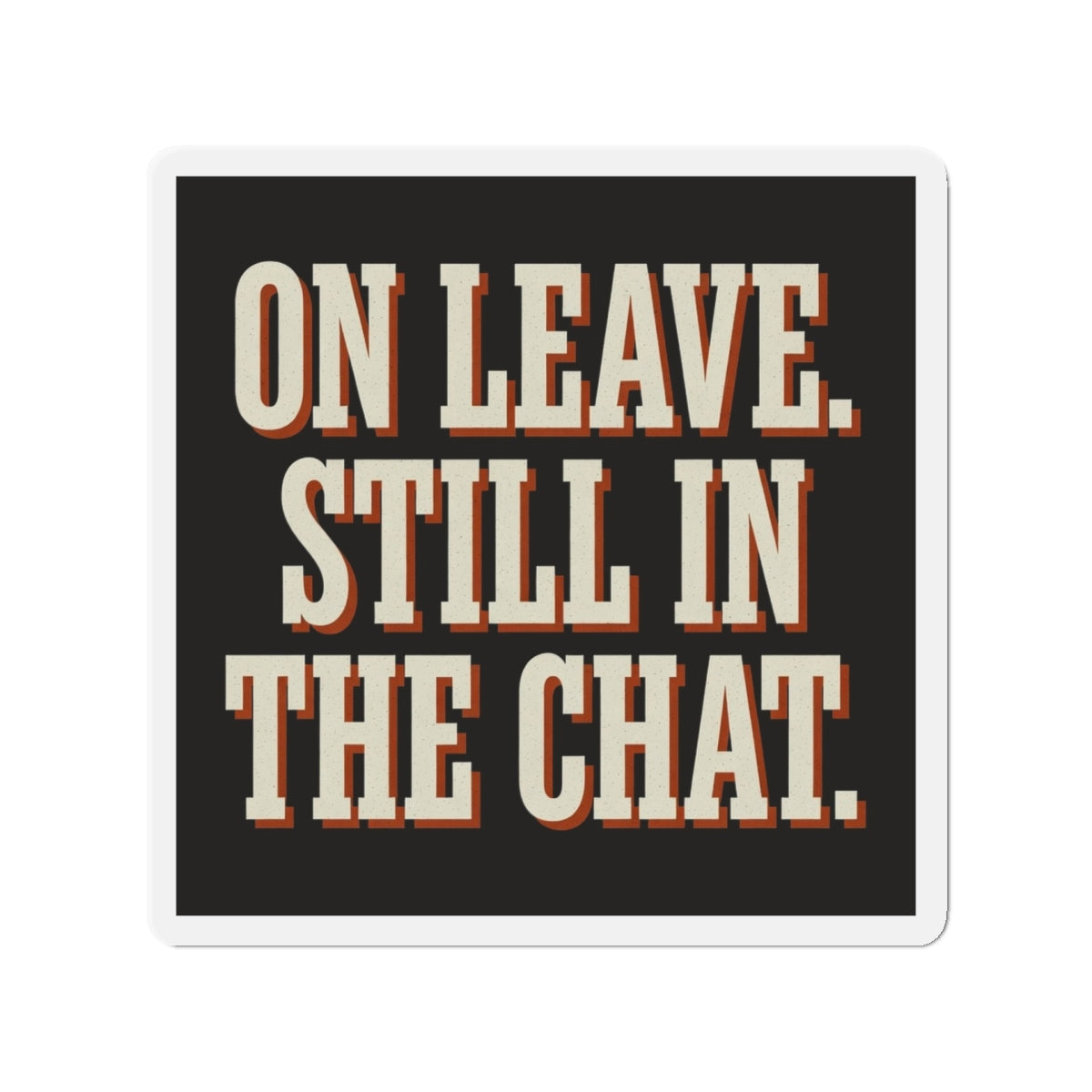 On Leave. Still In The Chat. Magnet