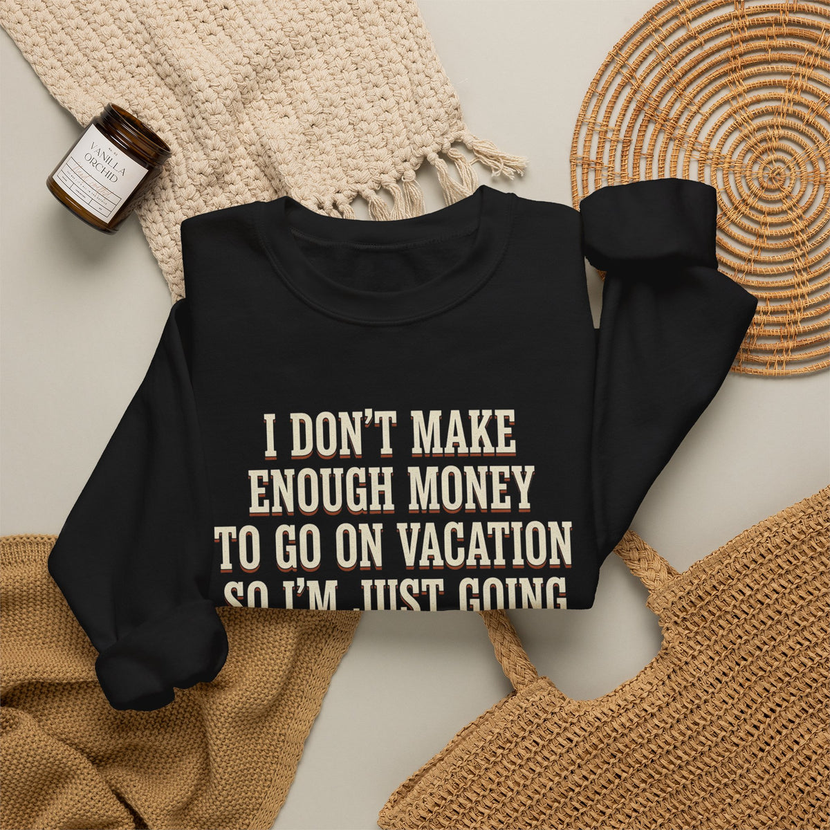 I Don't Make Enough Money To Go On Vacation So I'm Just Going To Get Drunk This Weekend Until I Don't Know Where I Am At Sweatshirt