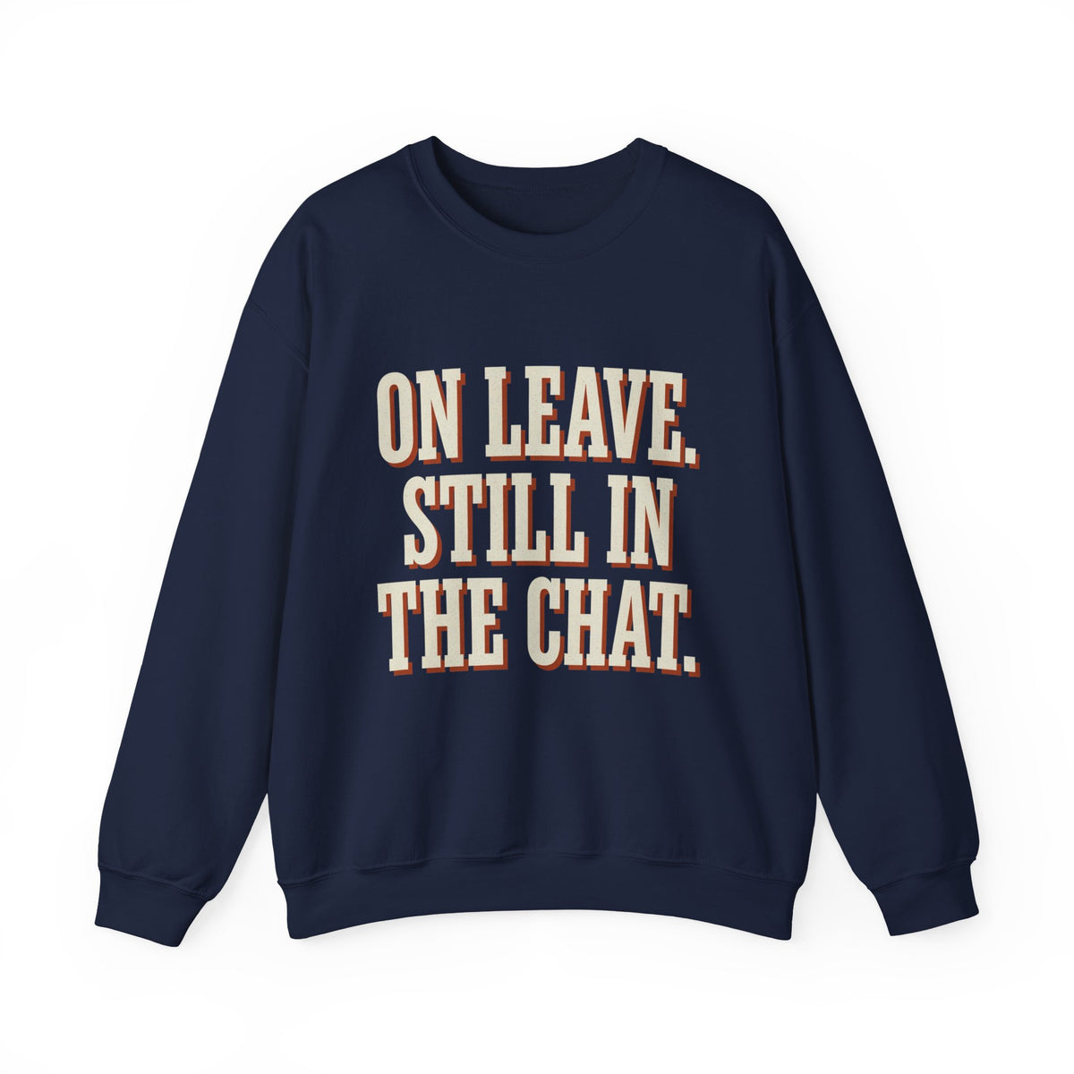 On Leave. Still In The Chat. Sweatshirt