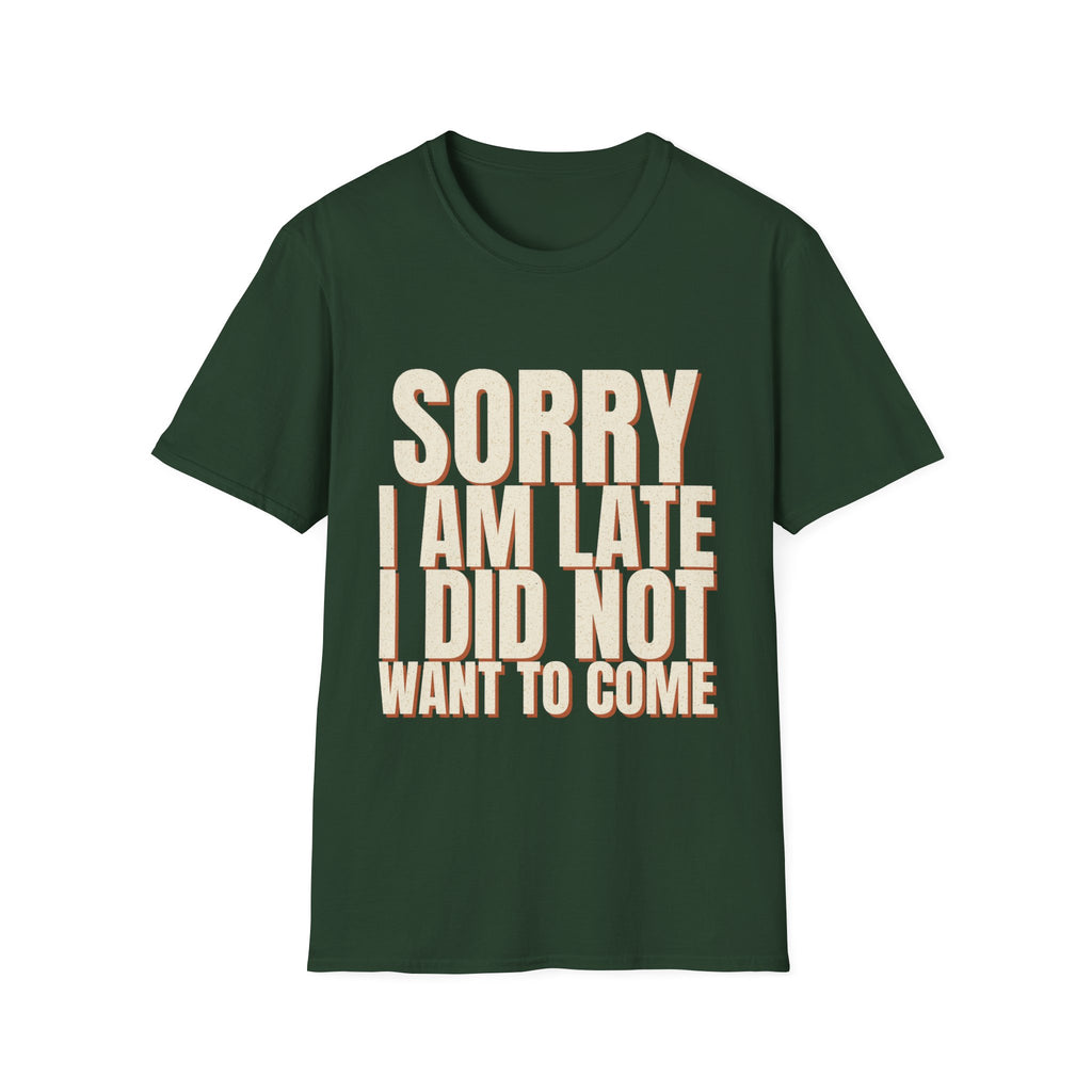 Sorry I Am Late I Did Not Want To Come T-Shirt