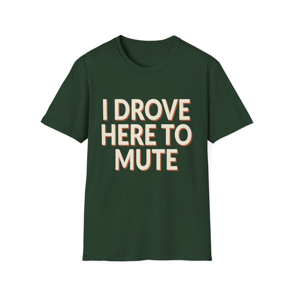 I Drove Here To Mute T-Shirt