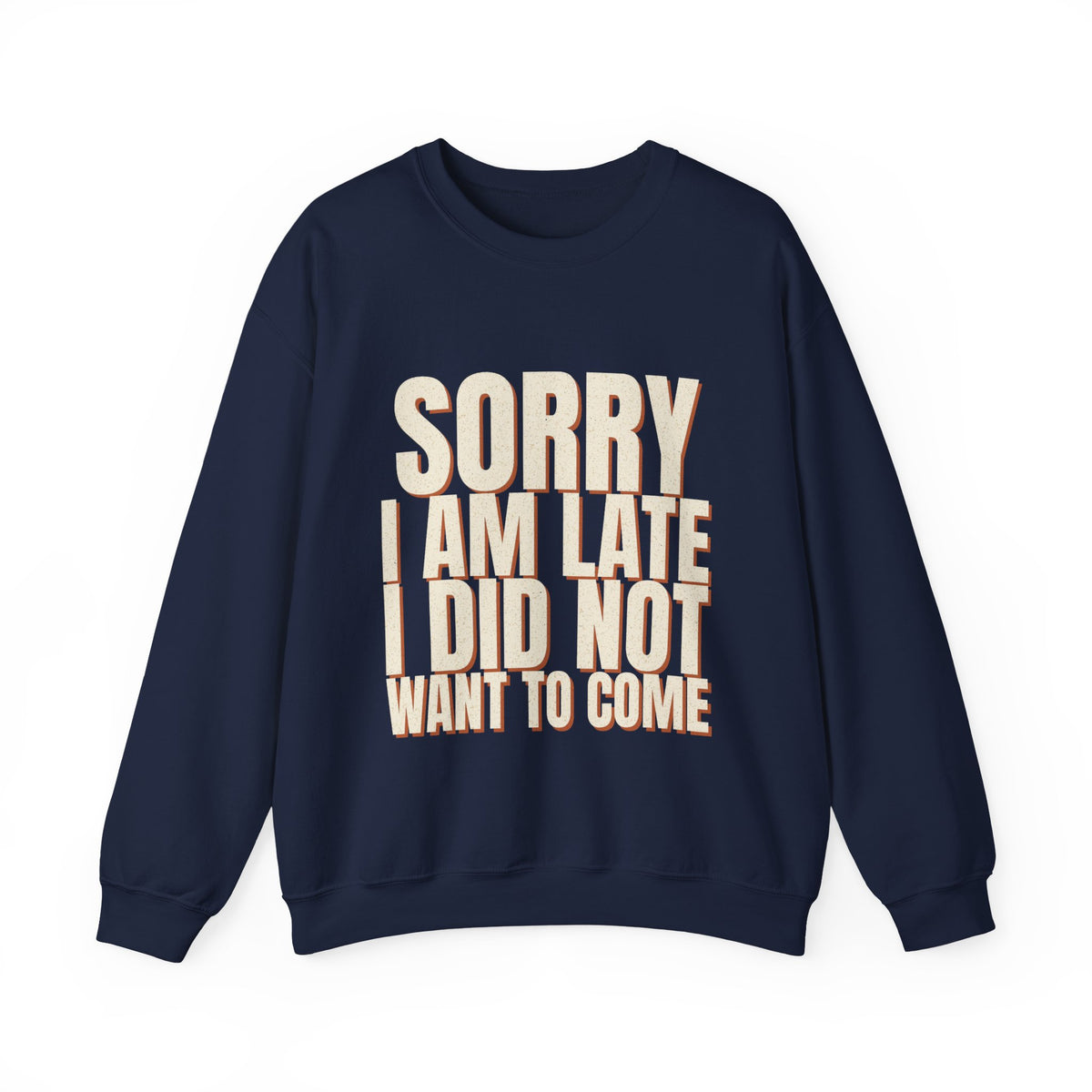 Sorry I Am Late I Did Not Want To Come Sweatshirt