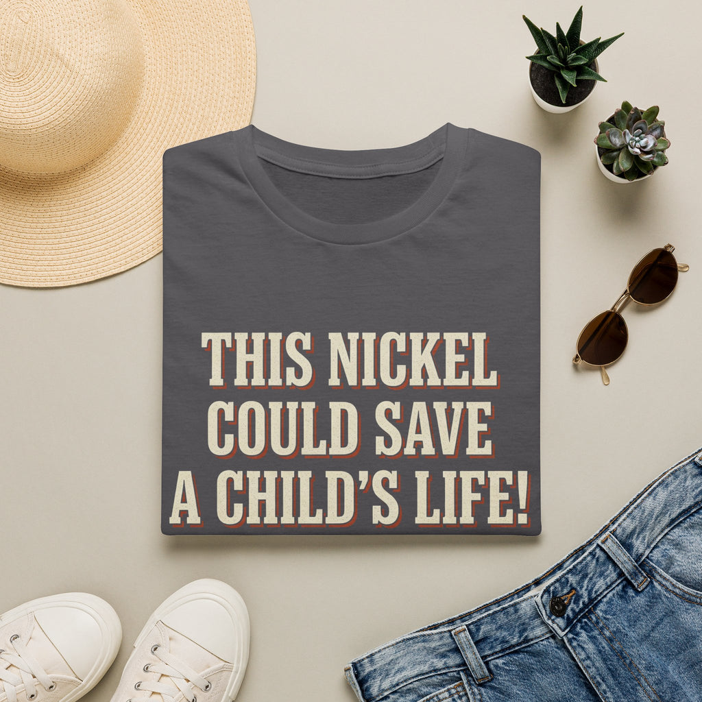 This Nickel Could Save A Child's Life! Then Why The Fuck Did You Send It To Me T-Shirt