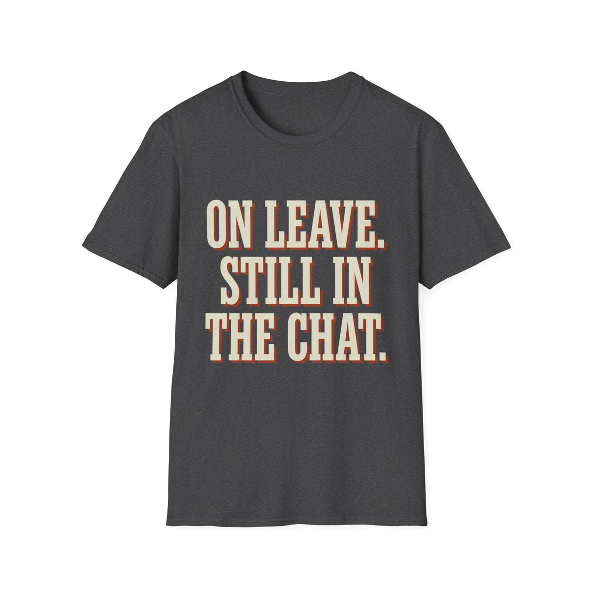 On Leave. Still In The Chat. T-Shirt