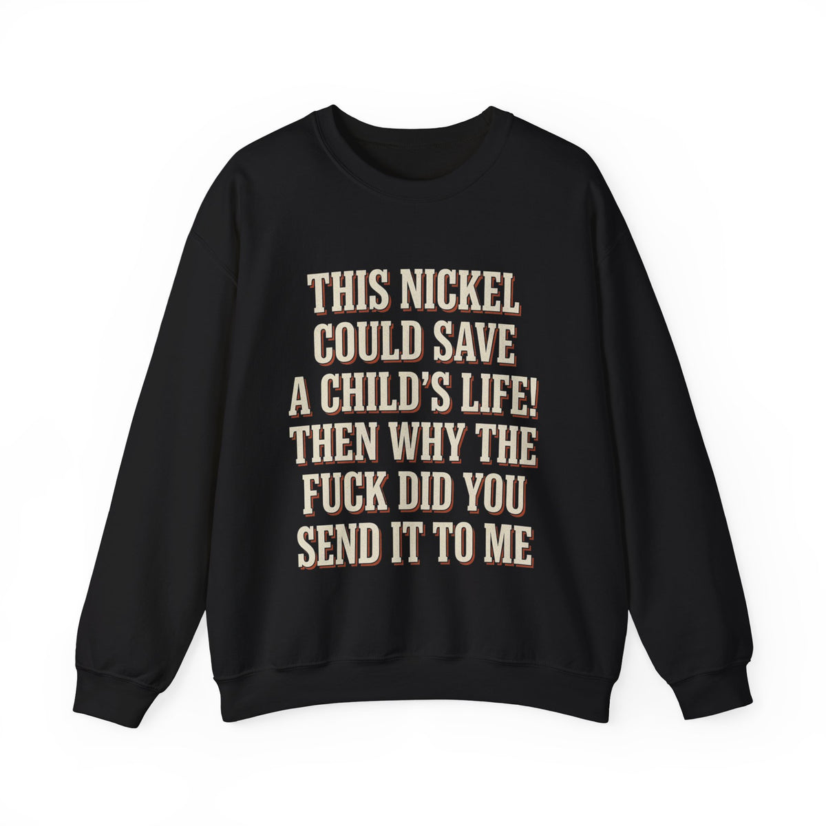 This Nickel Could Save A Child's Life! Then Why The Fuck Did You Send It To Me Sweatshirt