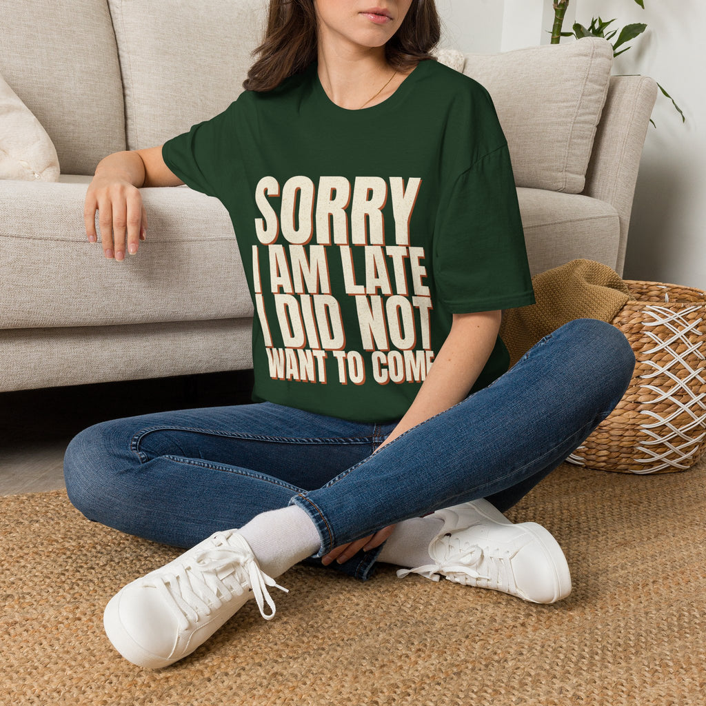Sorry I Am Late I Did Not Want To Come T-Shirt