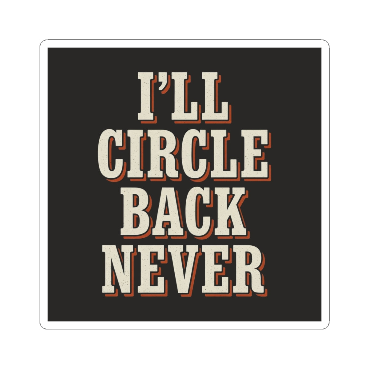 I'll Circle Back Never Sticker