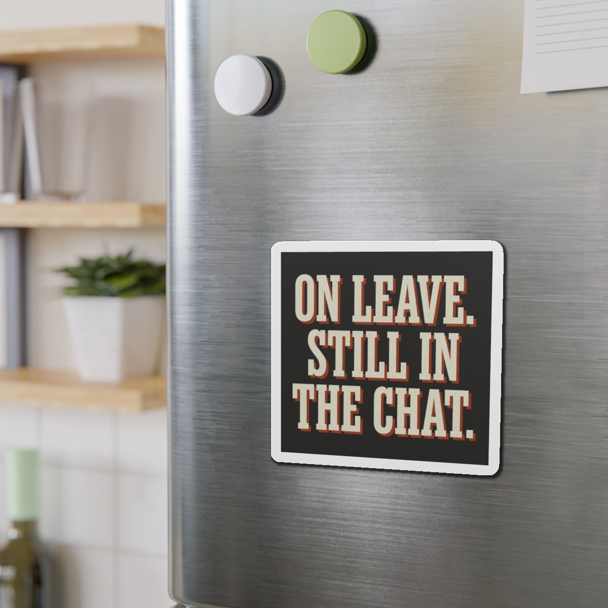 On Leave. Still In The Chat. Magnet