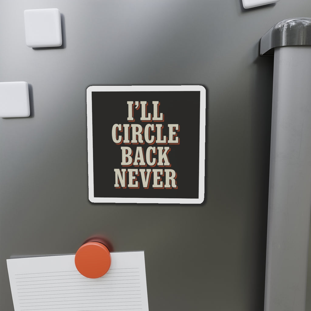 I'll Circle Back Never Magnet