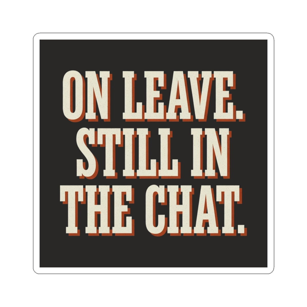 On Leave. Still In The Chat. Sticker