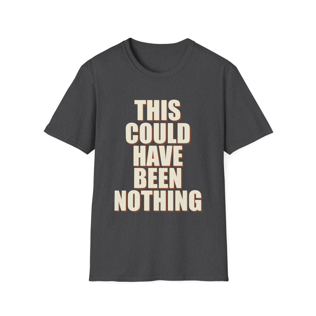 This Could Have Been Nothing T-Shirt