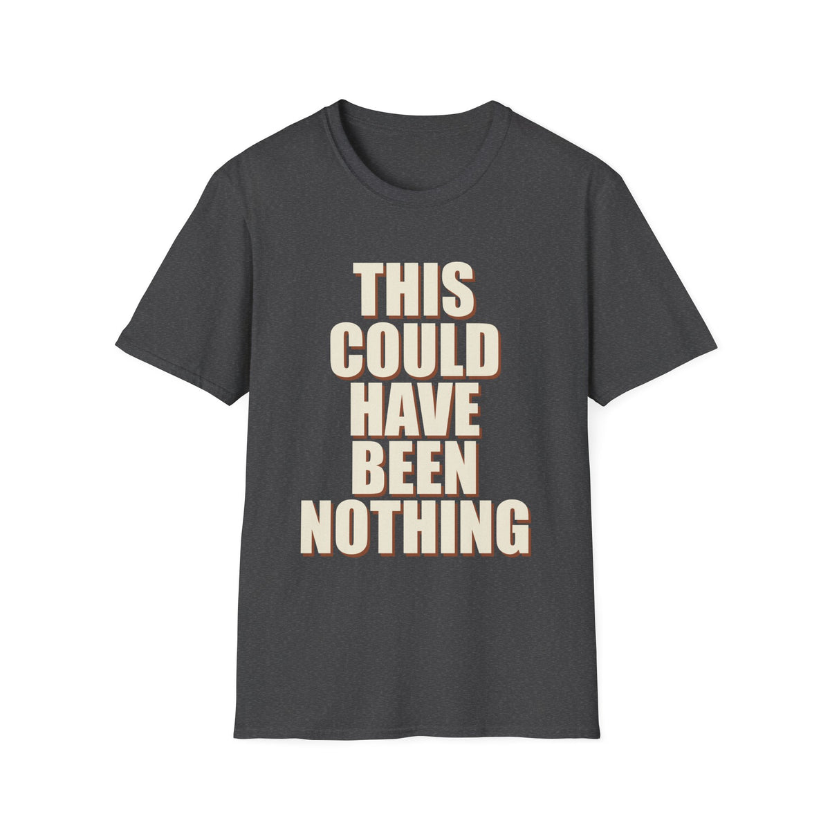 This Could Have Been Nothing T-Shirt