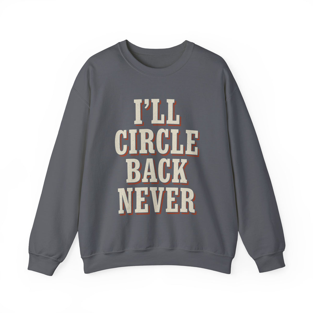 I'll Circle Back Never Sweatshirt