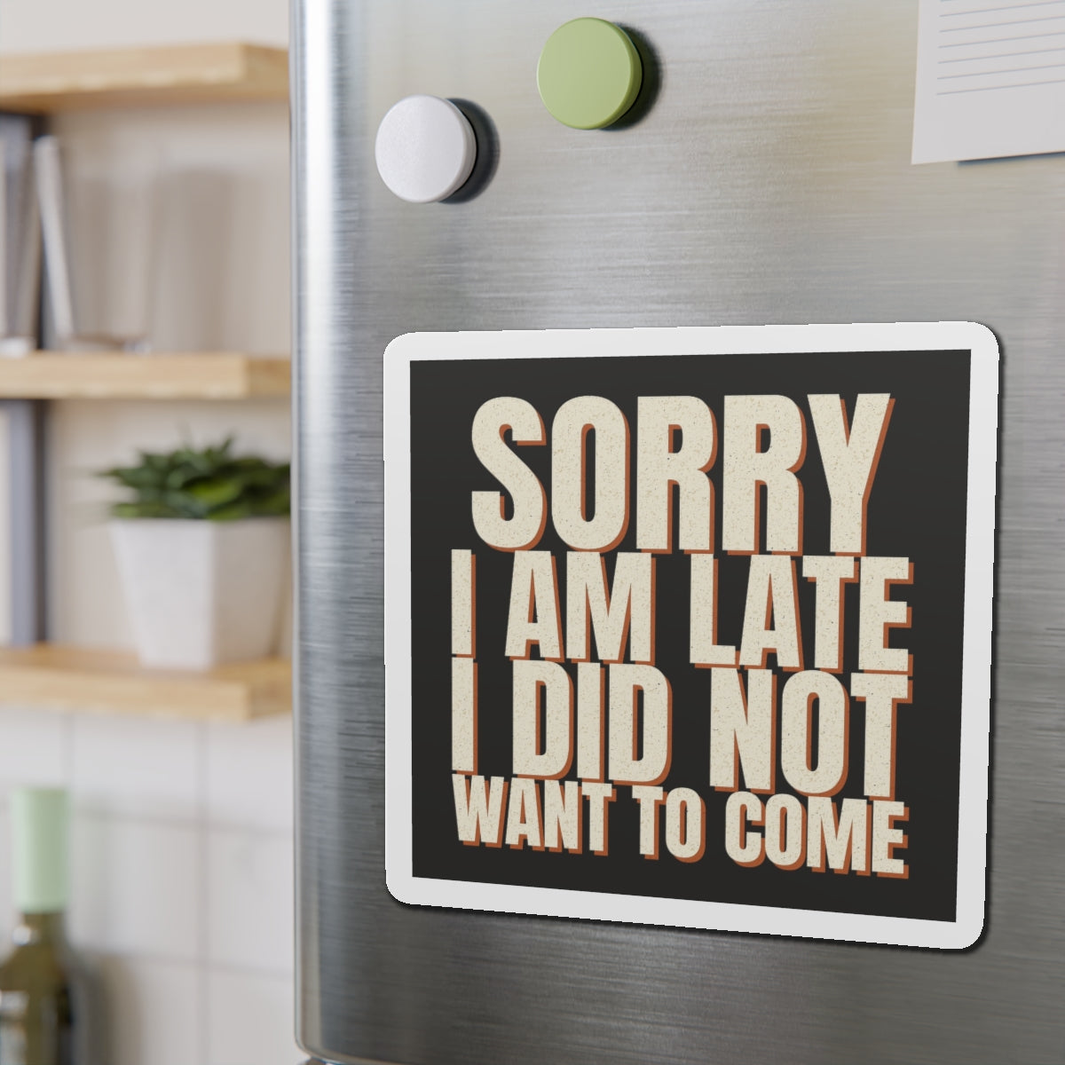 Sorry I Am Late I Did Not Want To Come Magnet