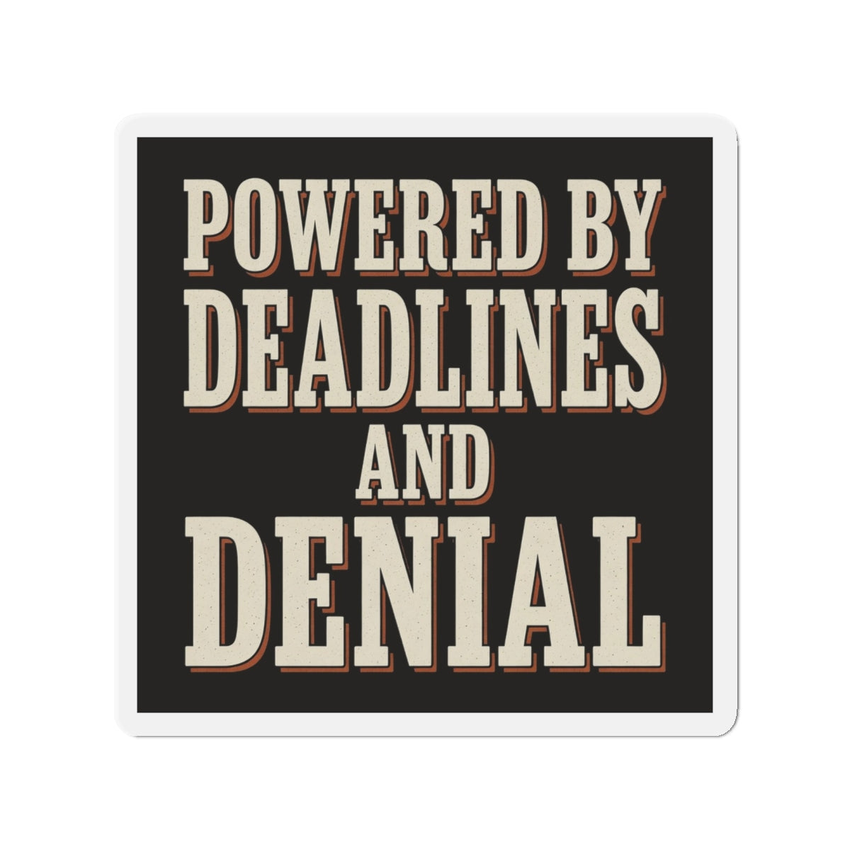 Powered By Deadlines And Denial Magnet