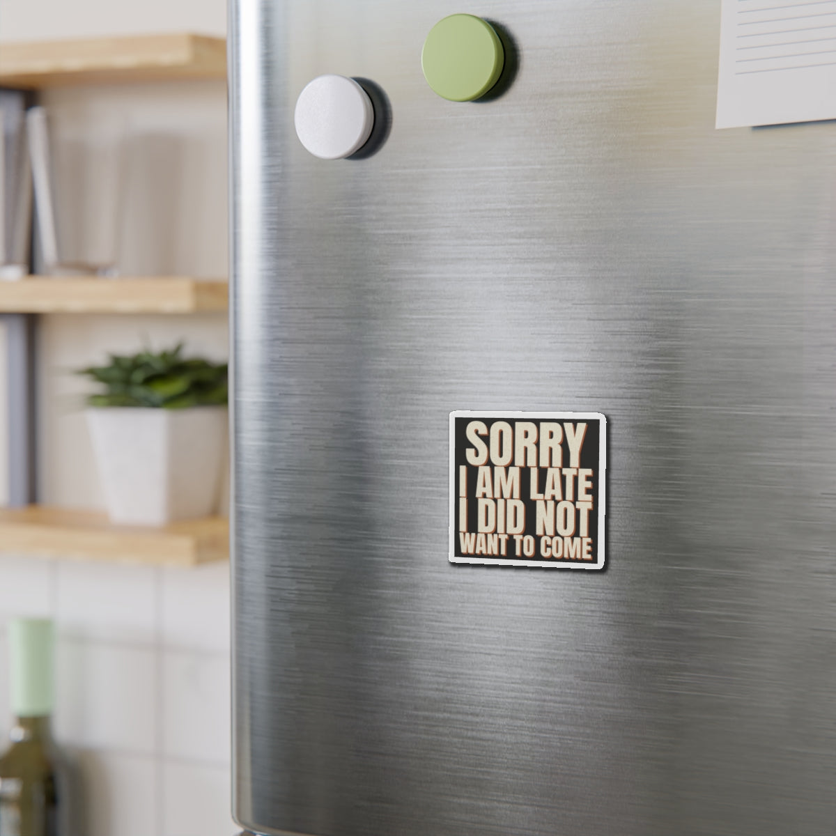 Sorry I Am Late I Did Not Want To Come Magnet