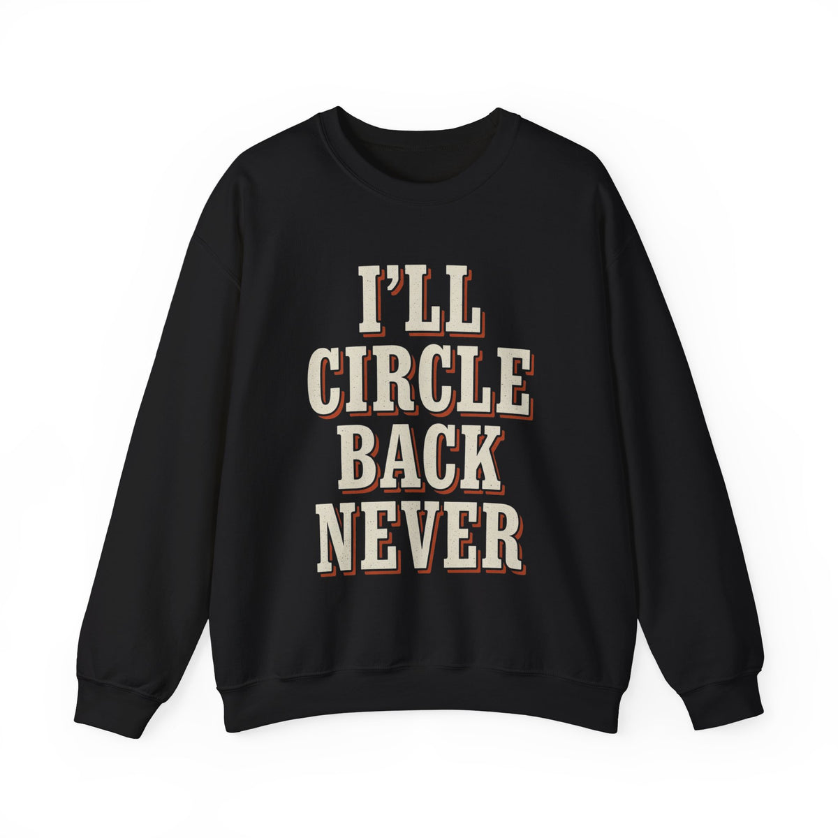 I'll Circle Back Never Sweatshirt