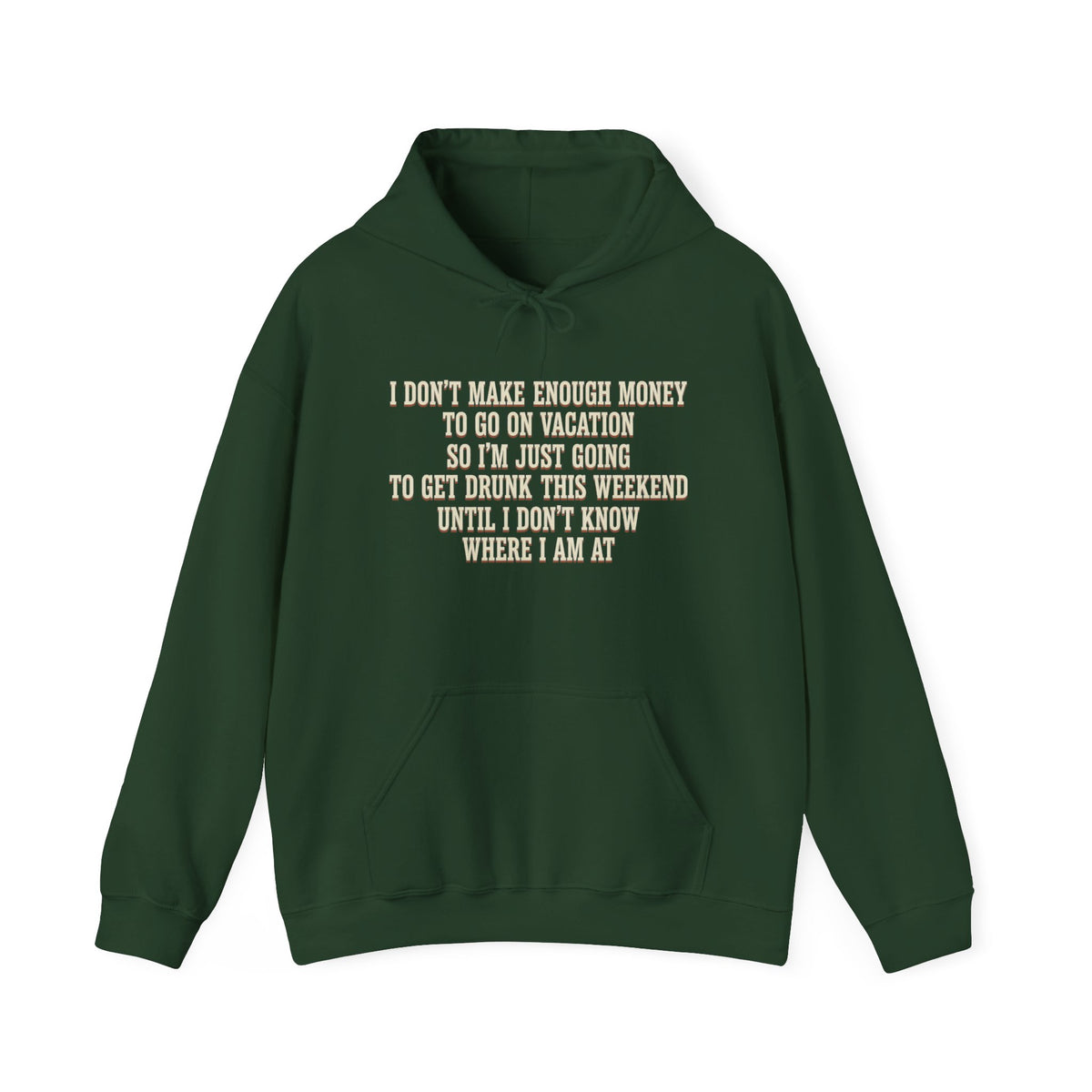 I Don't Make Enough Money To Go On Vacation So I'm Just Going To Get Drunk This Weekend Until I Don't Know Where I Am At Hoodie