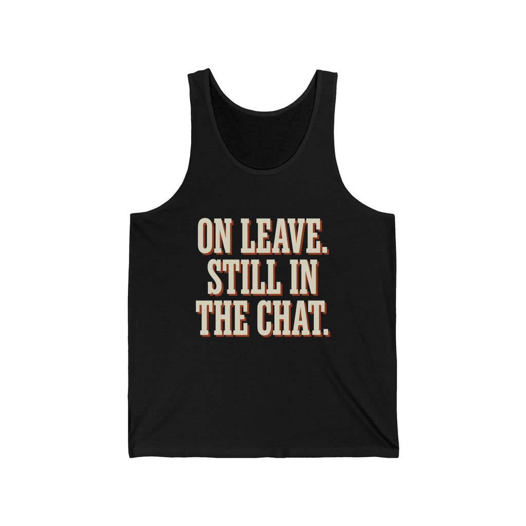 On Leave. Still In The Chat. Tank Top