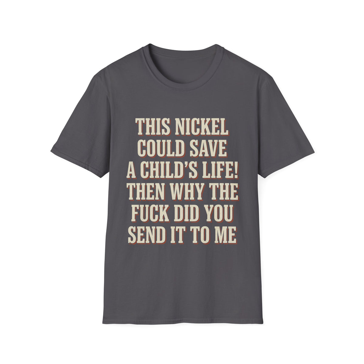 This Nickel Could Save A Child's Life! Then Why The Fuck Did You Send It To Me T-Shirt