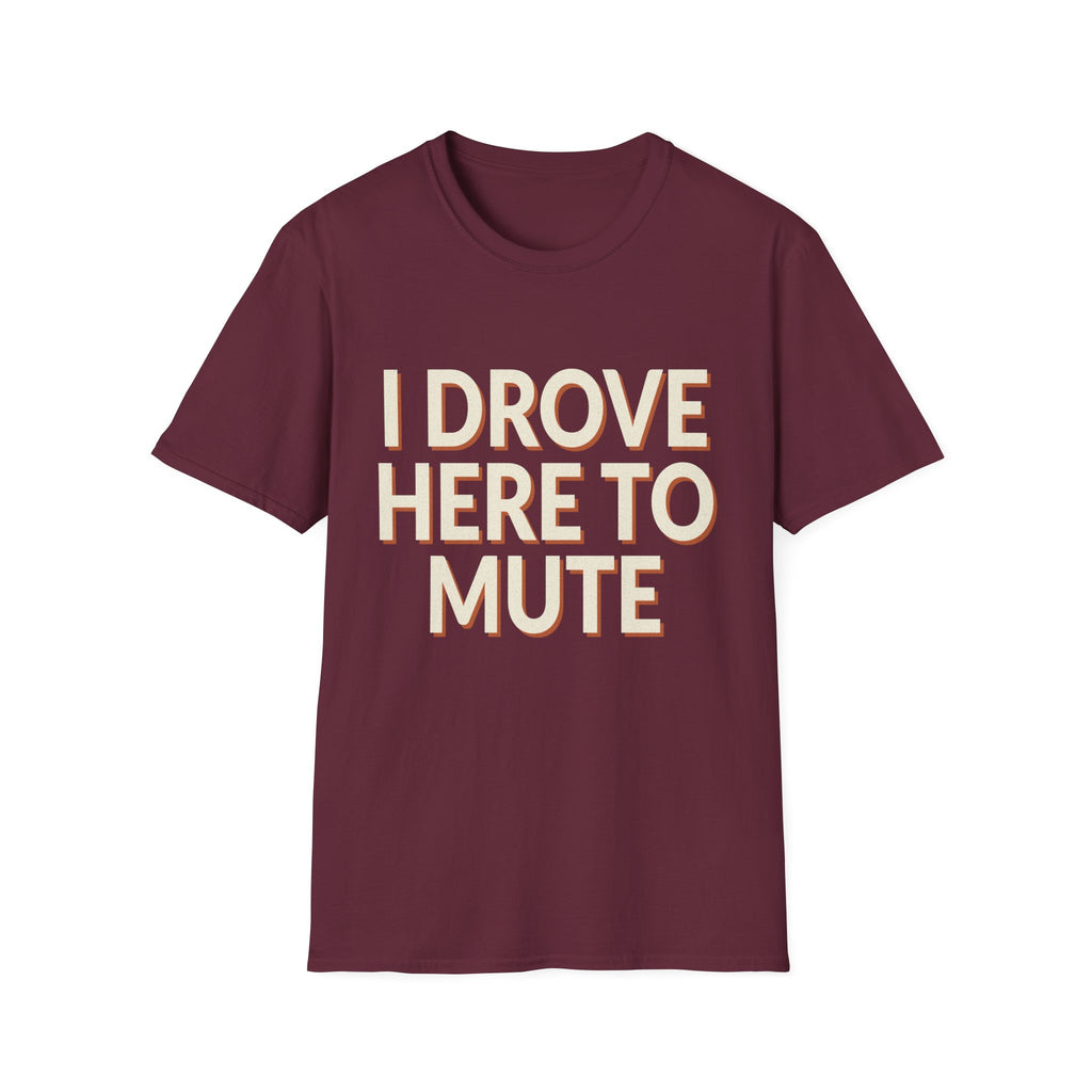 I Drove Here To Mute T-Shirt