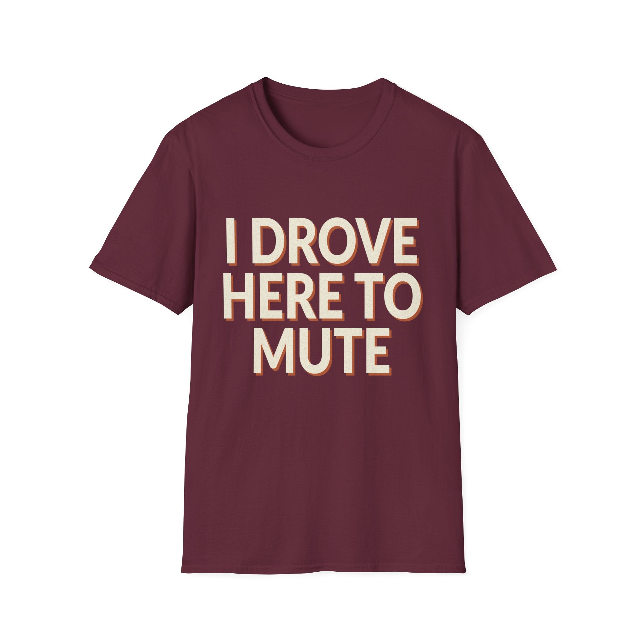 I Drove Here To Mute T-Shirt